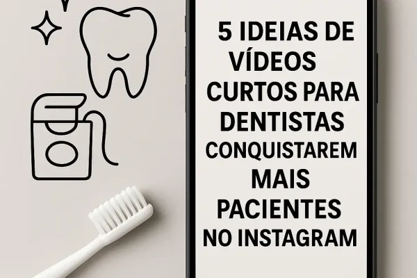 5 ideias de vídeos curtos para dentistas conquistarem mais pacientes no Instagram